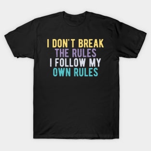 i dont break the rules i follow my own rules T-Shirt